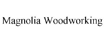 MAGNOLIA WOODWORKING