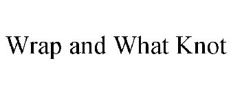 WRAP AND WHAT KNOT