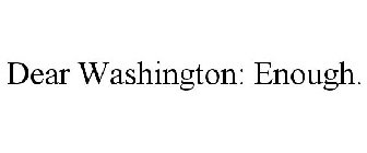 DEAR WASHINGTON: ENOUGH.