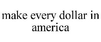 MAKE EVERY DOLLAR IN AMERICA