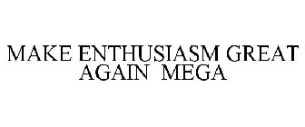 MAKE ENTHUSIASM GREAT AGAIN MEGA