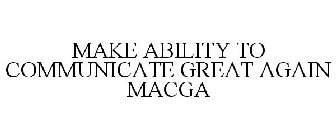 MAKE ABILITY TO COMMUNICATE GREAT AGAIN MACGA