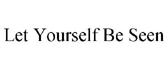 LET YOUR SELF BE SEEN