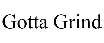 GOTTA GRIND