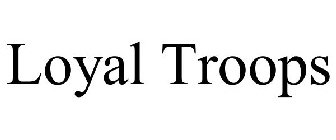 LOYAL TROOPS