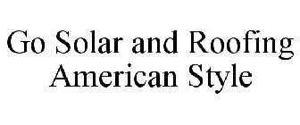 GO SOLAR AND ROOFING AMERICAN STYLE