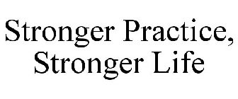 STRONGER PRACTICE, STRONGER LIFE