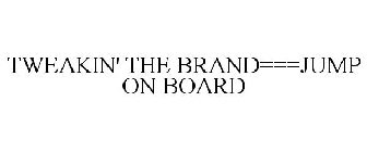 TWEAKIN' THE BRAND===JUMP ON BOARD