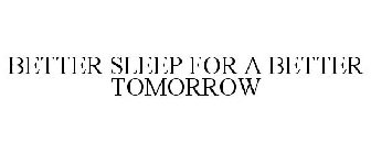 BETTER SLEEP FOR A BETTER TOMORROW