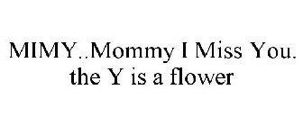 MIMY..MOMMY I MISS YOU. THE Y IS A FLOWER