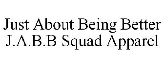 JUST ABOUT BEING BETTER J.A.B.B SQUAD APPAREL