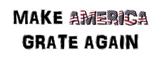 MAKE AMERICA GRATE AGAIN