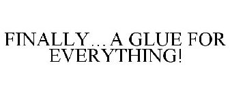 FINALLY...A GLUE FOR EVERYTHING!