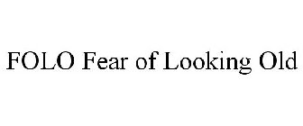 FOLO FEAR OF LOOKING OLD