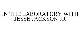 IN THE LABORATORY WITH JESSE JACKSON JR