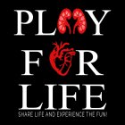 PLAY FOR LIFE SHARE LIFE AND EXPERIENCETHE FUN!