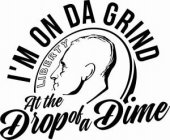 I'M ON DA GRIND AT THE DROP OF A DIME