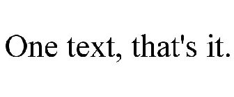 ONE TEXT, THAT'S IT.