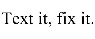 TEXT IT, FIX IT.