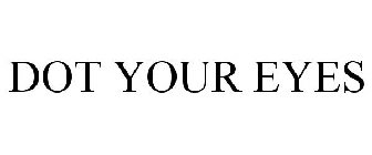 DOT YOUR EYES