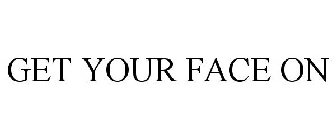 GET YOUR FACE ON