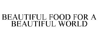 BEAUTIFUL FOOD FOR A BEAUTIFUL WORLD