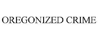 OREGONIZED CRIME