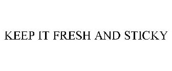 KEEP IT FRESH AND STICKY