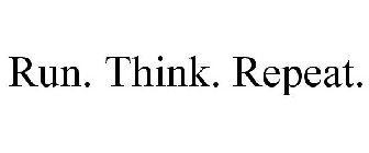 RUN. THINK. REPEAT.