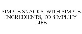 SIMPLE SNACKS, WITH SIMPLE INGREDIENTS,TO SIMPLIFY LIFE