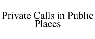 PRIVATE CALLS IN PUBLIC PLACES