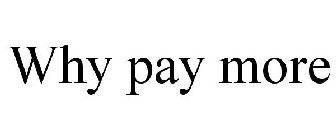 WHY PAY MORE