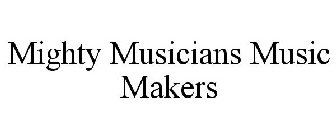 MIGHTY MUSICIANS MUSIC MAKERS
