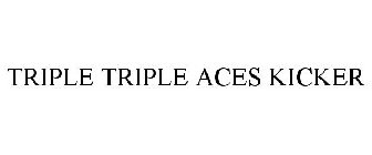 TRIPLE TRIPLE ACES KICKER