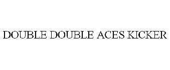 DOUBLE DOUBLE ACES KICKER