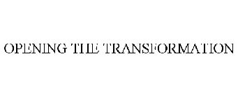 OPENING THE TRANSFORMATION