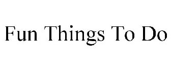 FUN THINGS TO DO