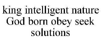 KING INTELLIGENT NATURE GOD BORN OBEY SEEK SOLUTIONS