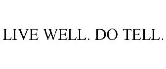 LIVE WELL. DO TELL.