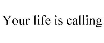 YOUR LIFE IS CALLING