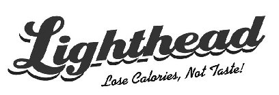 LIGHTHEAD LOSE CALORIES, NOT TASTE!