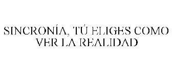 SINCRONÍA, TÚ ELIGES COMO VER LA REALIDAD