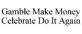 GAMBLE MAKE MONEY CELEBRATE DO IT AGAIN