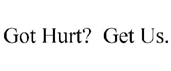 GOT HURT . . . GET US!