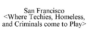 SAN FRANCISCO <WHERE TECHIES, HOMELESS, AND CRIMINALS COME TO PLAY>