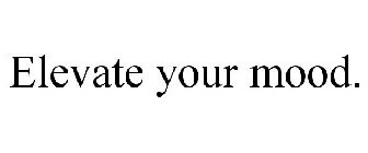 ELEVATE YOUR MOOD.