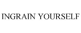 INGRAIN YOURSELF