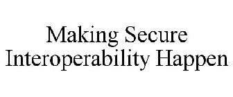 MAKING SECURE INTEROPERABILITY HAPPEN