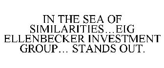 IN THE SEA OF SIMILARITIES...EIG ELLENBECKER INVESTMENT GROUP... STANDS OUT.