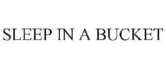 SLEEP IN A BUCKET